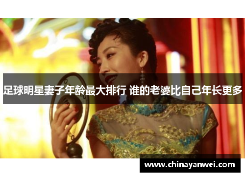 足球明星妻子年龄最大排行 谁的老婆比自己年长更多