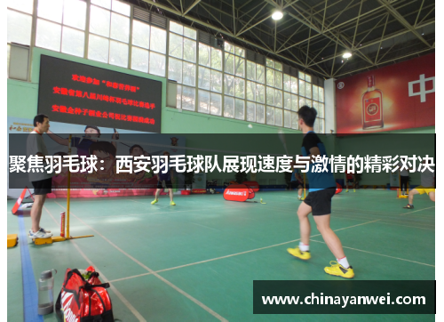 聚焦羽毛球：西安羽毛球队展现速度与激情的精彩对决