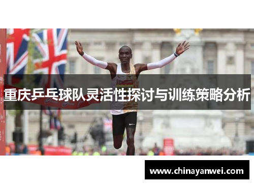 重庆乒乓球队灵活性探讨与训练策略分析