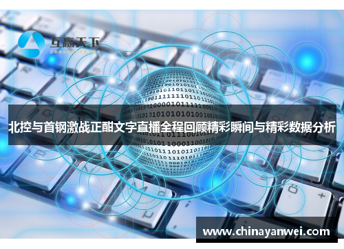 北控与首钢激战正酣文字直播全程回顾精彩瞬间与精彩数据分析