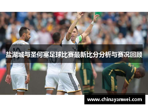 盐湖城与圣何塞足球比赛最新比分分析与赛况回顾