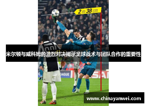 米尔顿与威科姆的激烈对决揭示足球战术与团队合作的重要性
