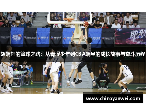 胡明轩的篮球之路：从青涩少年到CBA明星的成长故事与奋斗历程