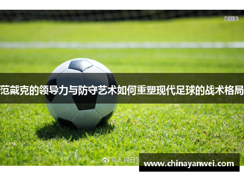 范戴克的领导力与防守艺术如何重塑现代足球的战术格局