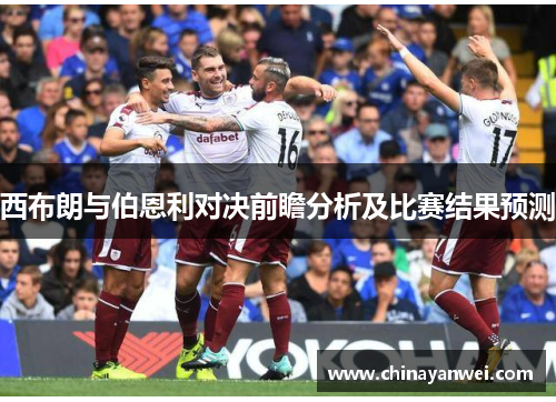 西布朗与伯恩利对决前瞻分析及比赛结果预测